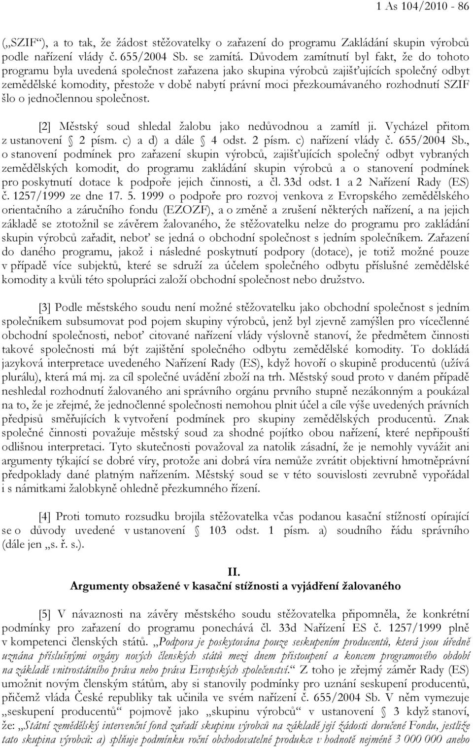 přezkoumávaného rozhodnutí SZIF šlo o jednočlennou společnost. [2] Městský soud shledal žalobu jako nedůvodnou a zamítl ji. Vycházel přitom z ustanovení 2 písm. c) a d) a dále 4 odst. 2 písm. c) nařízení vlády č.