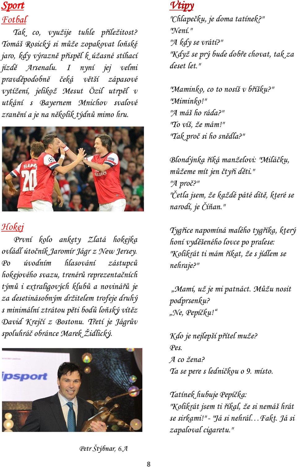 " "Není." "A kdy se vrátí?" "Když se prý bude dobře chovat, tak za deset let." "Maminko, co to nosíš v bříšku?" "Miminko!" "A máš ho ráda?" "To víš, že mám!" "Tak proč si ho snědla?