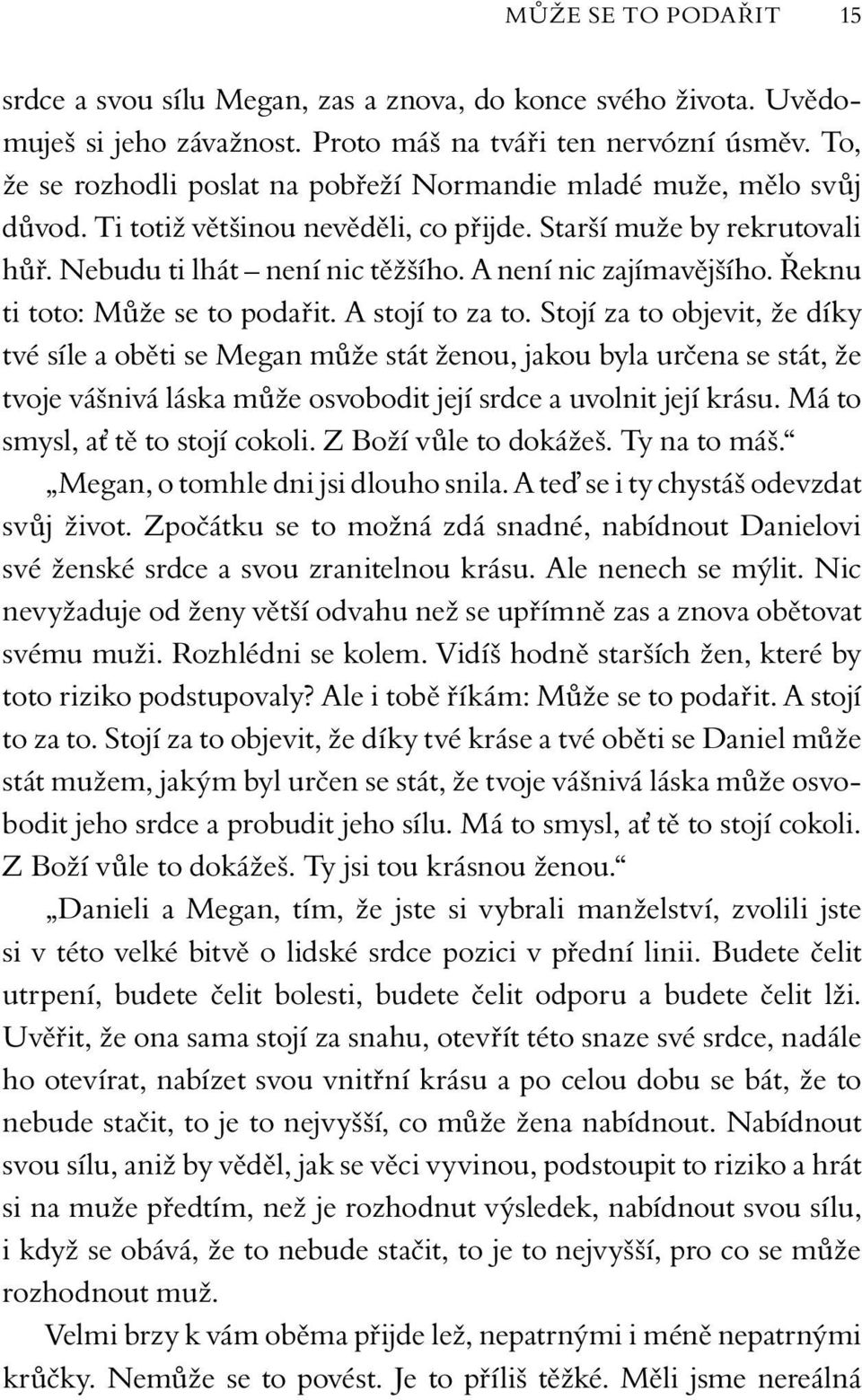 A není nic zajímavějšího. Řeknu ti toto: Může se to podařit. A stojí to za to.