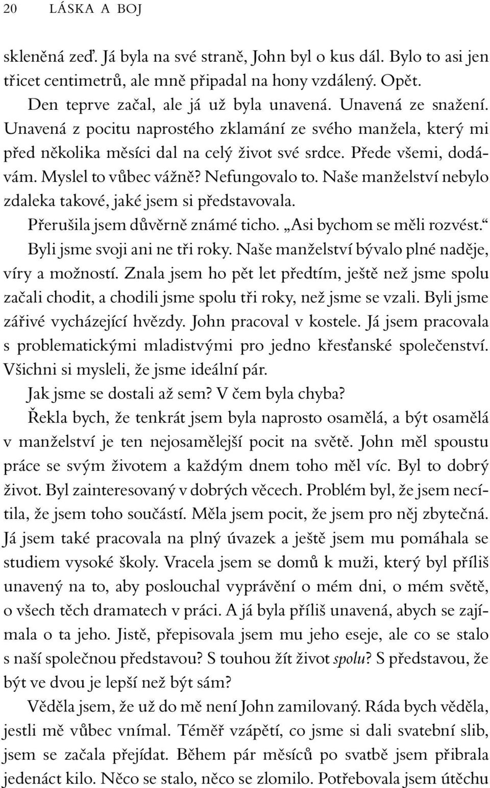 Naše manželství nebylo zdaleka takové, jaké jsem si představovala. Přerušila jsem důvěrně známé ticho. Asi bychom se měli rozvést. Byli jsme svoji ani ne tři roky.