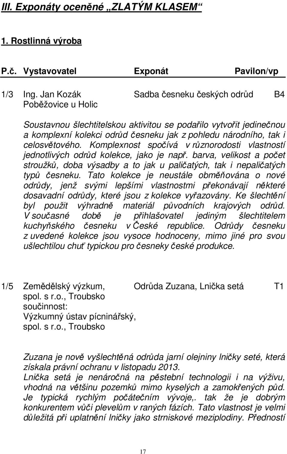 celosvětového. Komplexnost spočívá v různorodosti vlastností jednotlivých odrůd kolekce, jako je např.