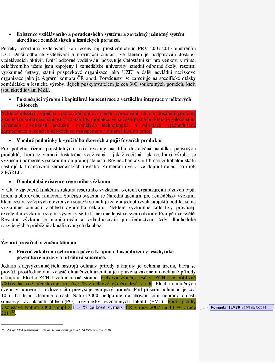 Další odborné vzdělávání poskytuje Celostátní síť pro venkov, v rámci celoživotního učení jsou zapojeny i zemědělské univerzity, střední odborné školy, resortní výzkumné ústavy, státní příspěvkové