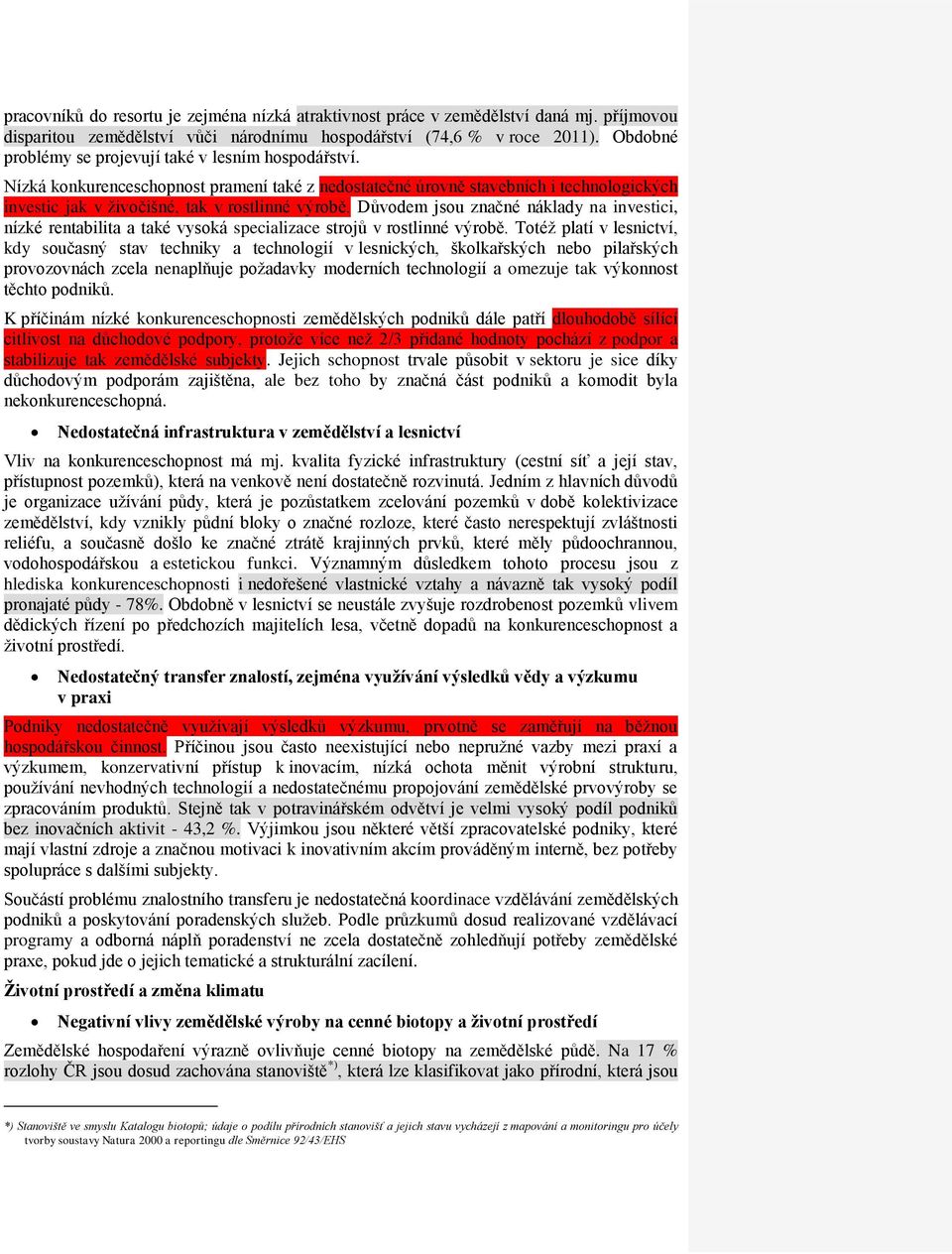 Důvodem jsou značné náklady na investici, nízké rentabilita a také vysoká specializace strojů v rostlinné výrobě.