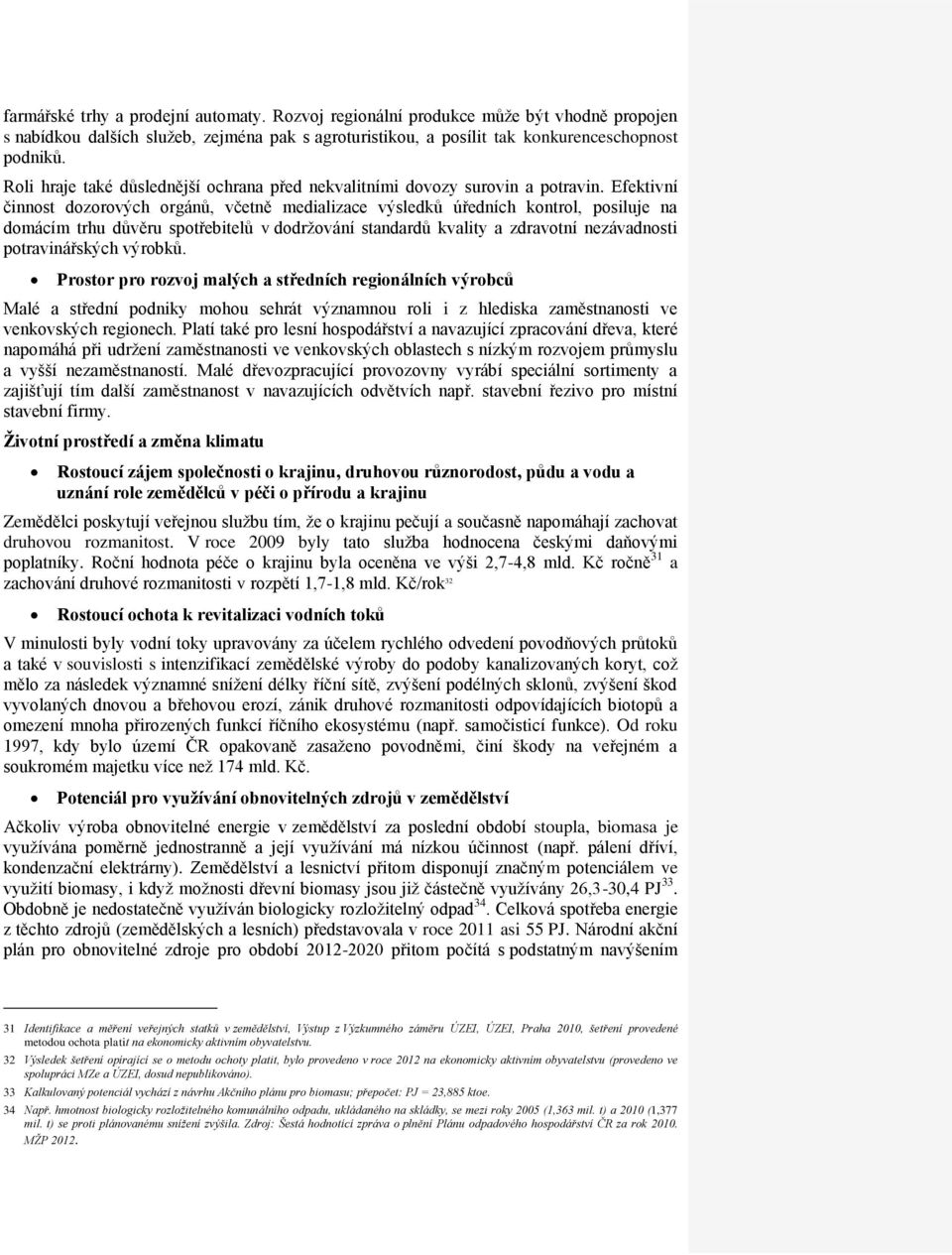 Efektivní činnost dozorových orgánů, včetně medializace výsledků úředních kontrol, posiluje na domácím trhu důvěru spotřebitelů v dodržování standardů kvality a zdravotní nezávadnosti potravinářských