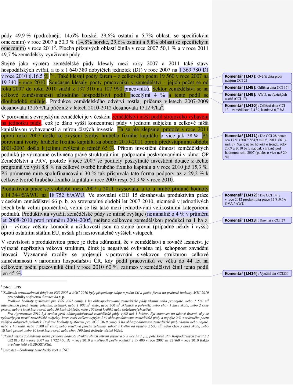 Stejně jako výměra zemědělské půdy klesaly mezi roky 2007 a 2011 také stavy hospodářských zvířat, a to z 1 640 380 dobytčích jednotek (DJ) v roce 2007 na 1 369 780 DJ v roce 2010 tj.16,5 % 6,7.