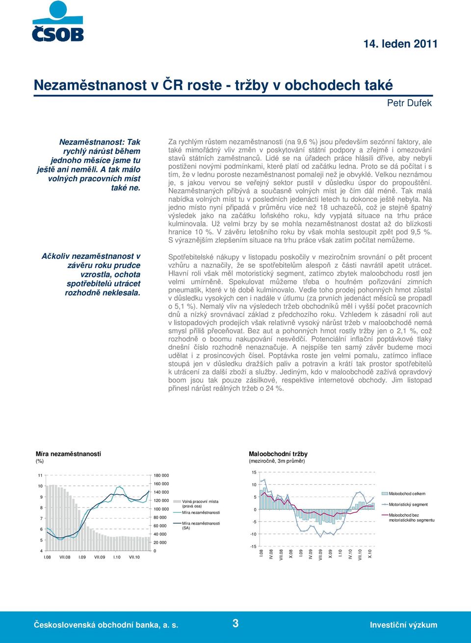 Za rychlým růstem nezaměstnanosti (na 9,6 %) jsou především sezónní faktory, ale také mimořádný vliv změn v poskytování státní podpory a zřejmě i omezování stavů státních zaměstnanců.