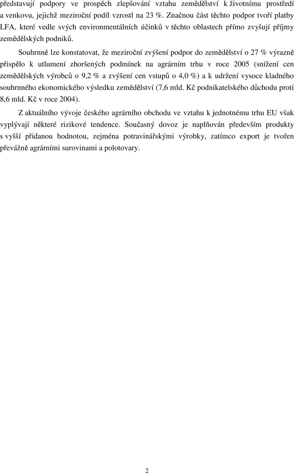 Souhrnně lze konstatovat, že meziroční zvýšení podpor do zemědělství o 27 % výrazně přispělo k utlumení zhoršených podmínek na agrárním trhu v roce 2005 (snížení cen zemědělských výrobců o 9,2 % a