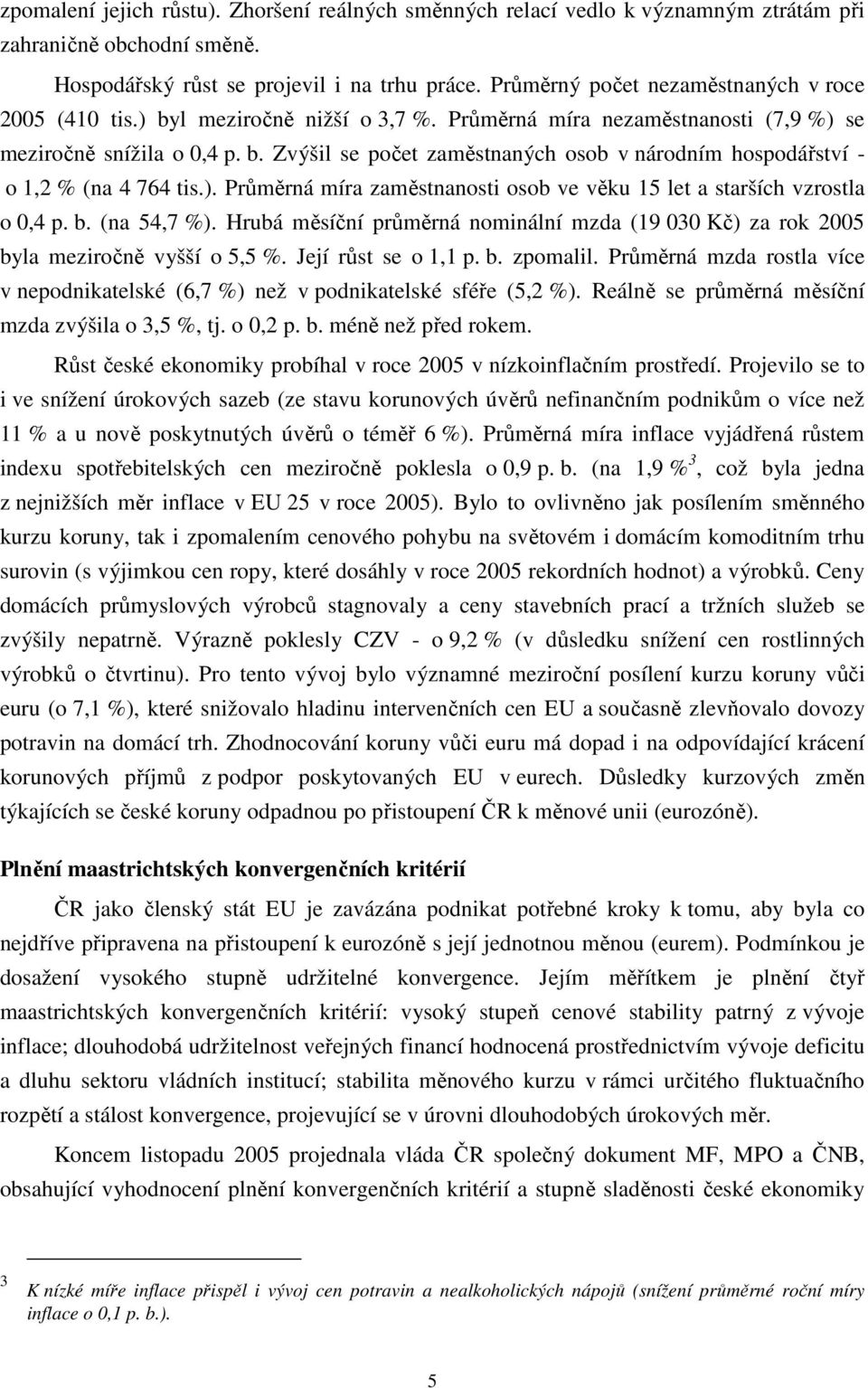 ). Průměrná míra zaměstnanosti osob ve věku 15 let a starších vzrostla o 0,4 p. b. (na 54,7 %). Hrubá měsíční průměrná nominální mzda (19 030 Kč) za rok 2005 byla meziročně vyšší o 5,5 %.