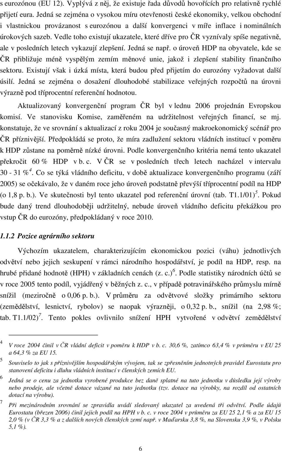 Vedle toho existují ukazatele, které dříve pro ČR vyznívaly spíše negativně, ale v posledních letech vykazují zlepšení. Jedná se např.