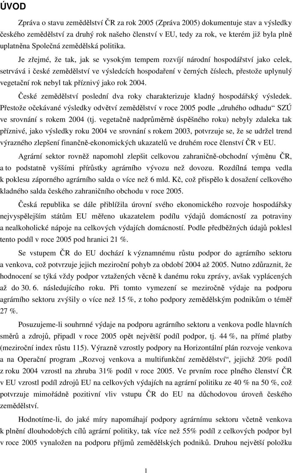 Je zřejmé, že tak, jak se vysokým tempem rozvíjí národní hospodářství jako celek, setrvává i české zemědělství ve výsledcích hospodaření v černých číslech, přestože uplynulý vegetační rok nebyl tak