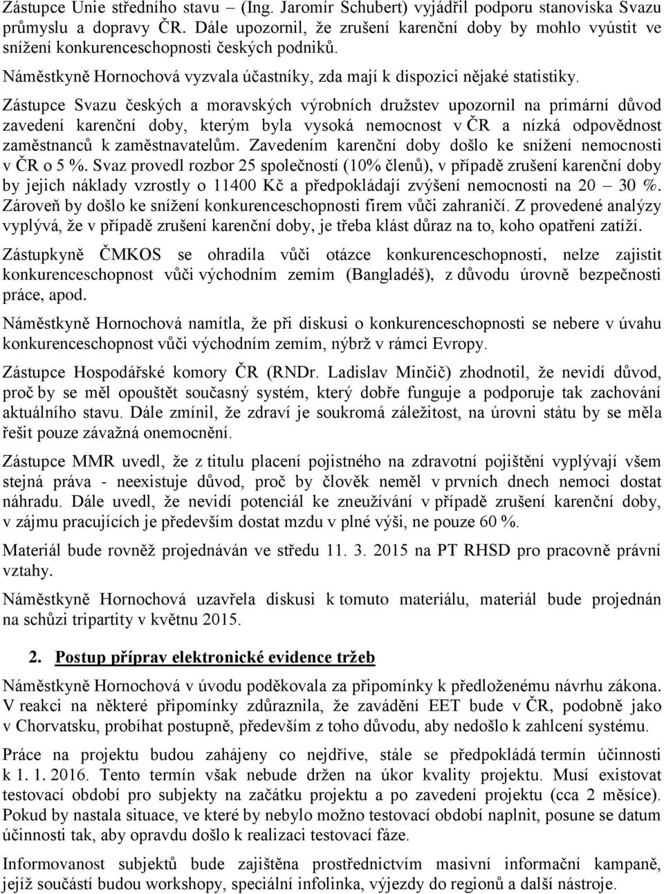 Zástupce Svazu českých a moravských výrobních družstev upozornil na primární důvod zavedení karenční doby, kterým byla vysoká nemocnost v ČR a nízká odpovědnost zaměstnanců k zaměstnavatelům.