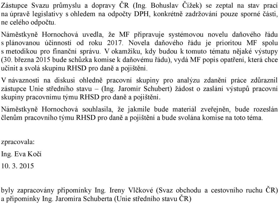 V okamžiku, kdy budou k tomuto tématu nějaké výstupy (30. března 2015 bude schůzka komise k daňovému řádu), vydá MF popis opatření, která chce učinit a svolá skupinu RHSD pro daně a pojištění.