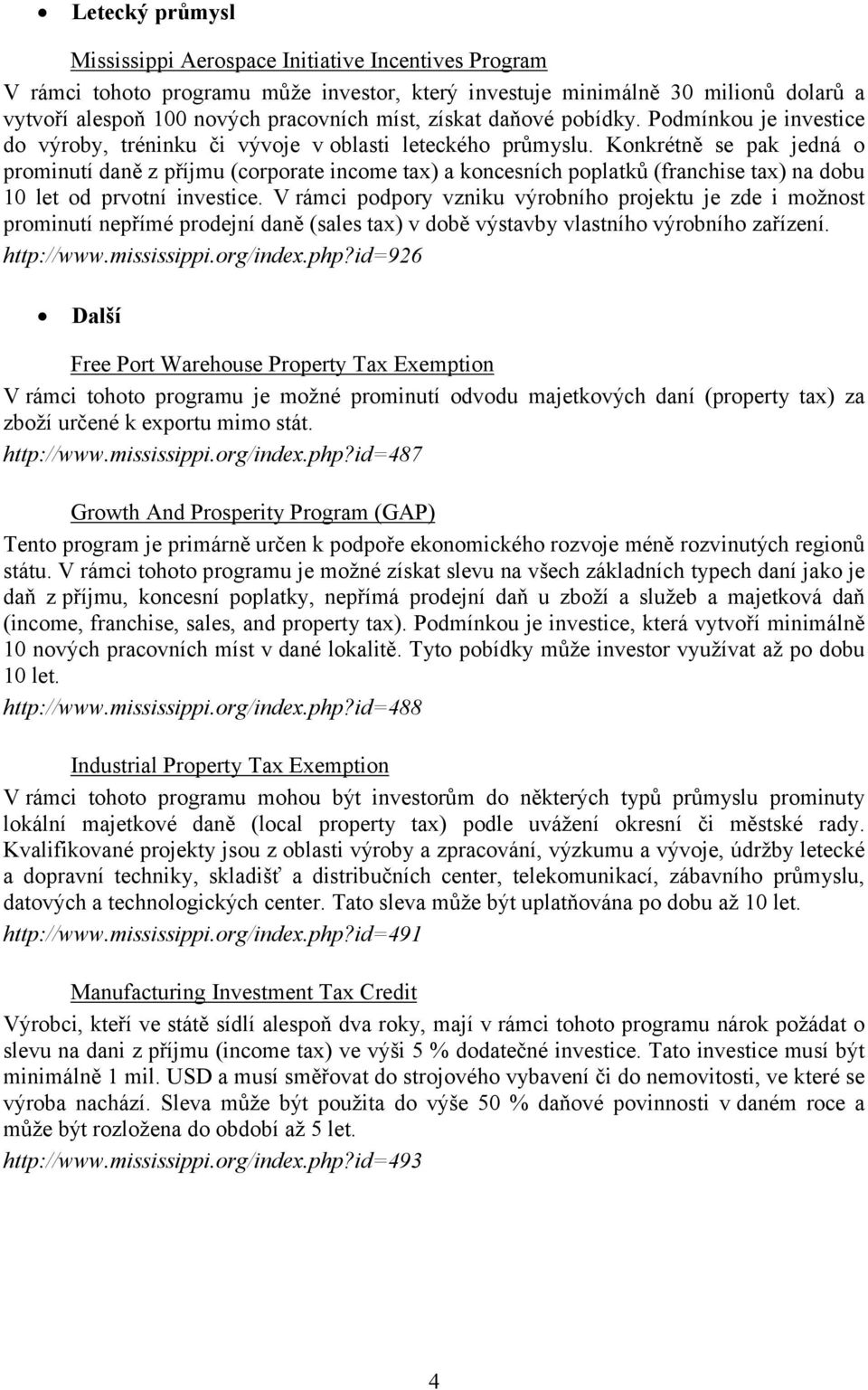 Konkrétně se pak jedná o prominutí daně z příjmu (corporate income tax) a koncesních poplatků (franchise tax) na dobu 10 let od prvotní investice.