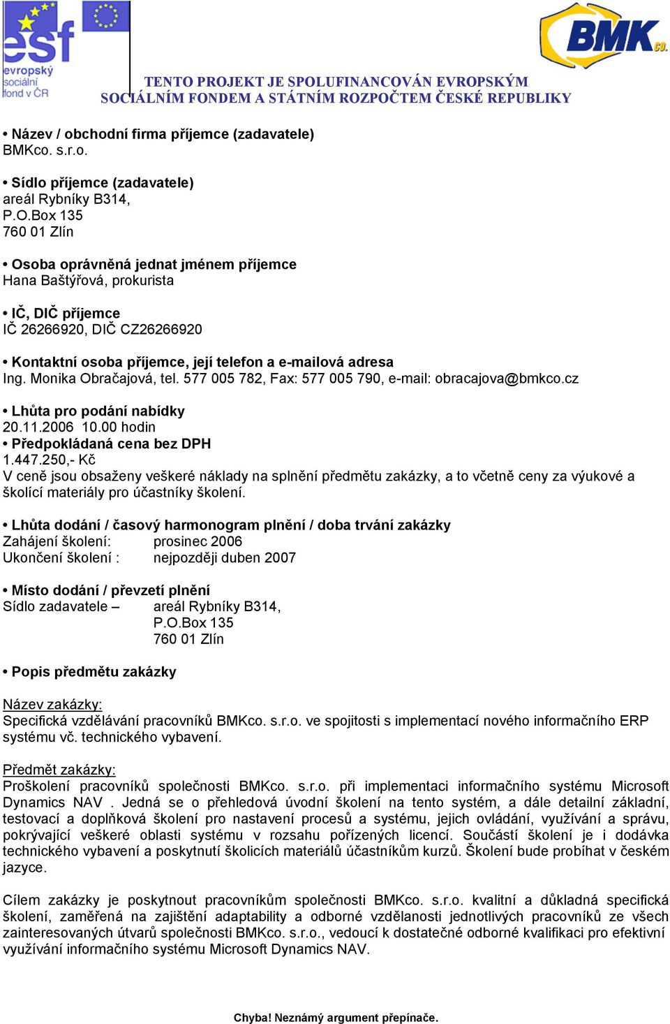 Monika Obračajová, tel. 577 005 782, Fax: 577 005 790, e-mail: obracajova@bmkco.cz Lhůta pro podání nabídky 20.11.2006 10.00 hodin Předpokládaná cena bez DPH 1.447.