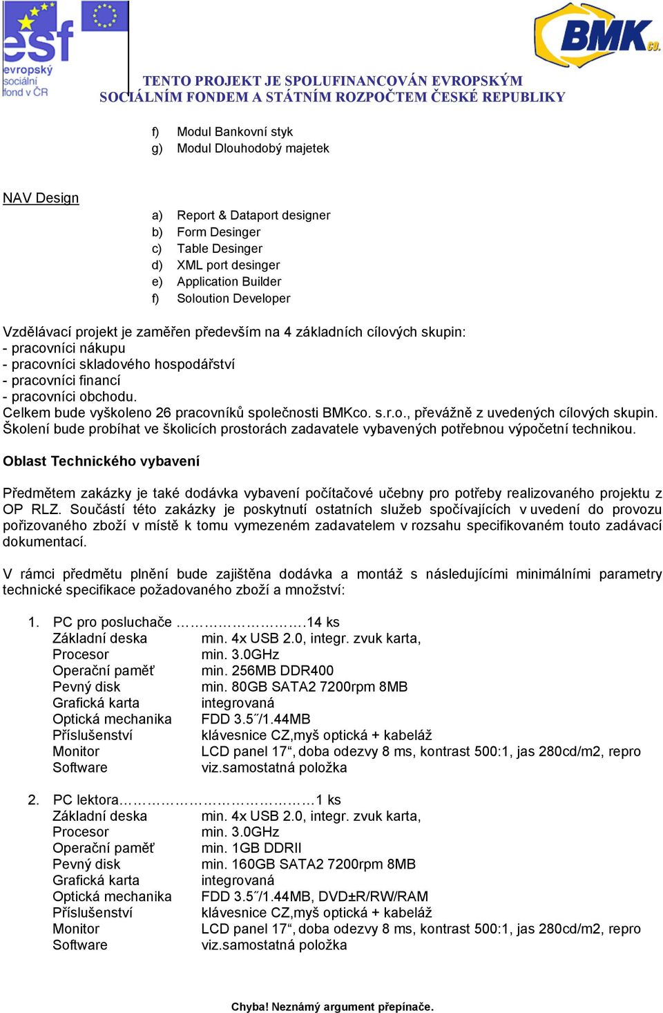 Celkem bude vyškoleno 26 pracovníků společnosti BMKco. s.r.o., převážně z uvedených cílových skupin. Školení bude probíhat ve školicích prostorách zadavatele vybavených potřebnou výpočetní technikou.