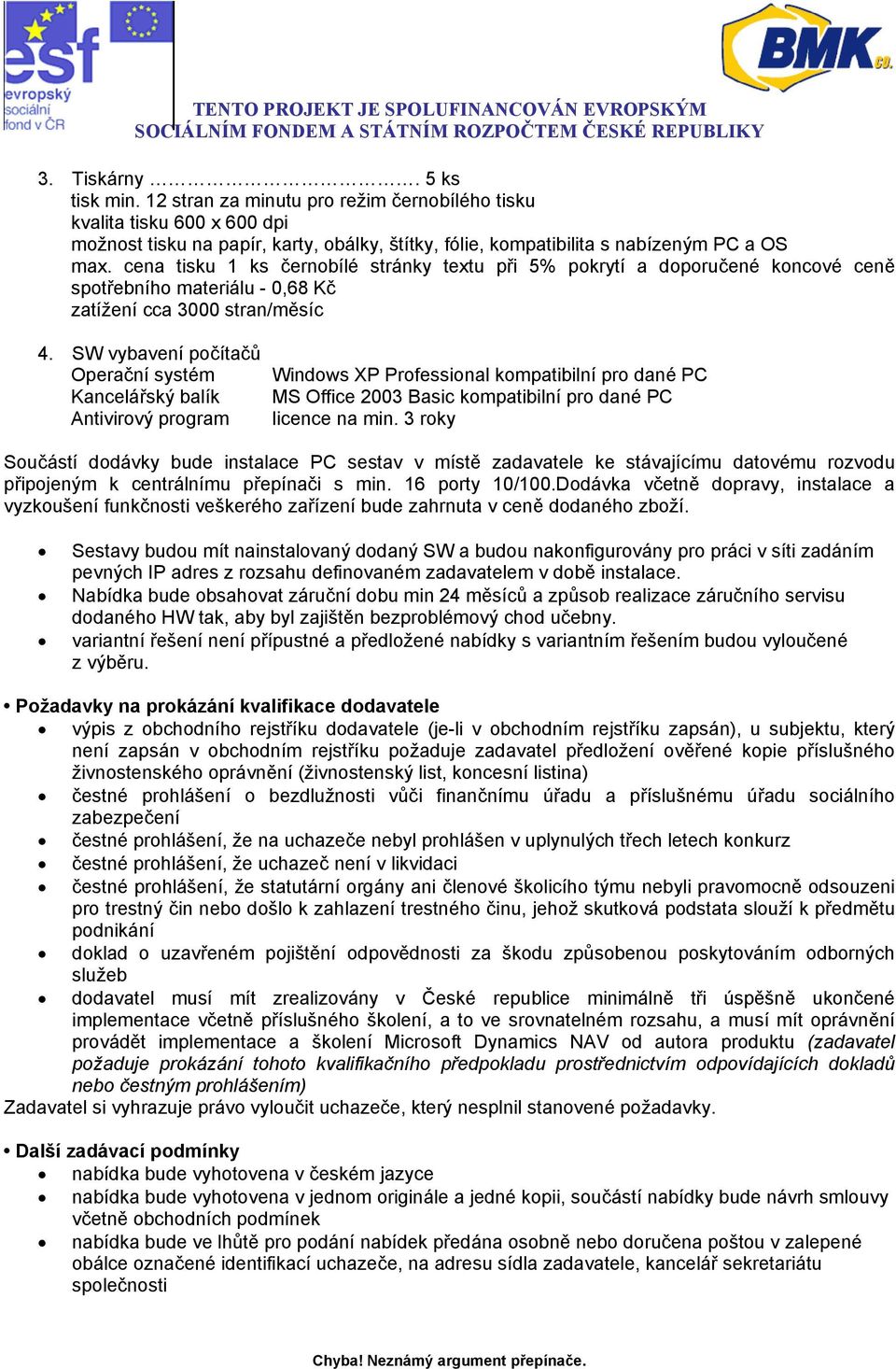 SW vybavení počítačů Operační systém Kancelářský balík Antivirový program Windows XP Professional kompatibilní pro dané PC MS Office 2003 Basic kompatibilní pro dané PC licence na min.