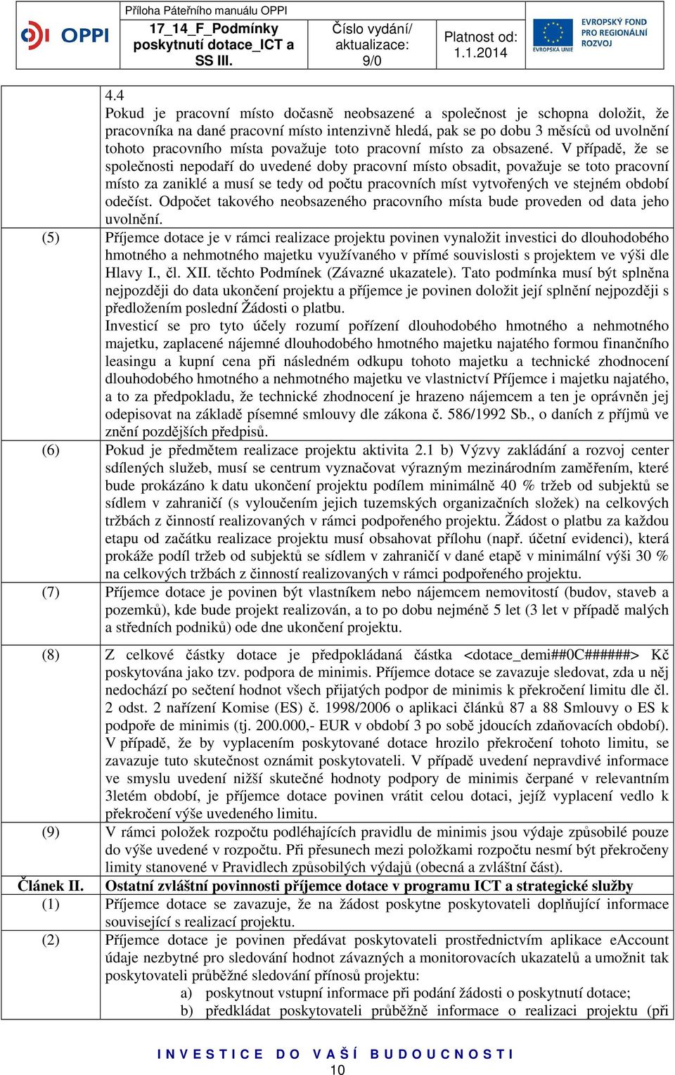 V případě, že se společnosti nepodaří do uvedené doby pracovní místo obsadit, považuje se toto pracovní místo za zaniklé a musí se tedy od počtu pracovních míst vytvořených ve stejném období odečíst.