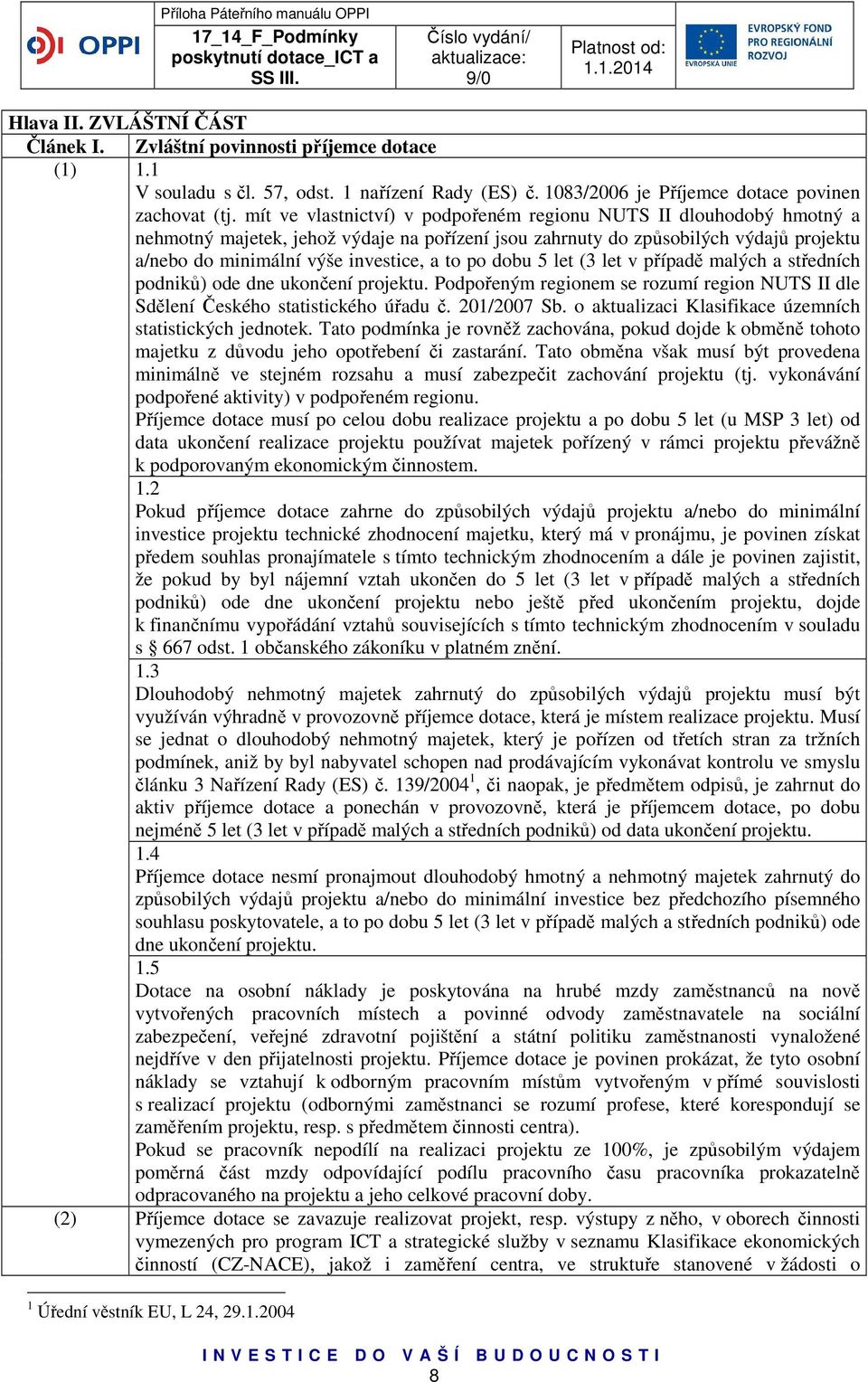 po dobu 5 let (3 let v případě malých a středních podniků) ode dne ukončení projektu. Podpořeným regionem se rozumí region NUTS II dle Sdělení Českého statistického úřadu č. 201/2007 Sb.