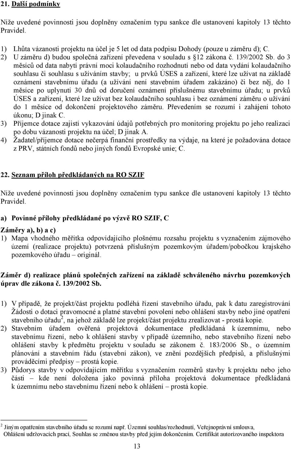 do 3 měsíců od data nabytí právní moci kolaudačního rozhodnutí nebo od data vydání kolaudačního souhlasu či souhlasu s užíváním stavby; u prvků ÚSES a zařízení, které lze užívat na základě oznámení