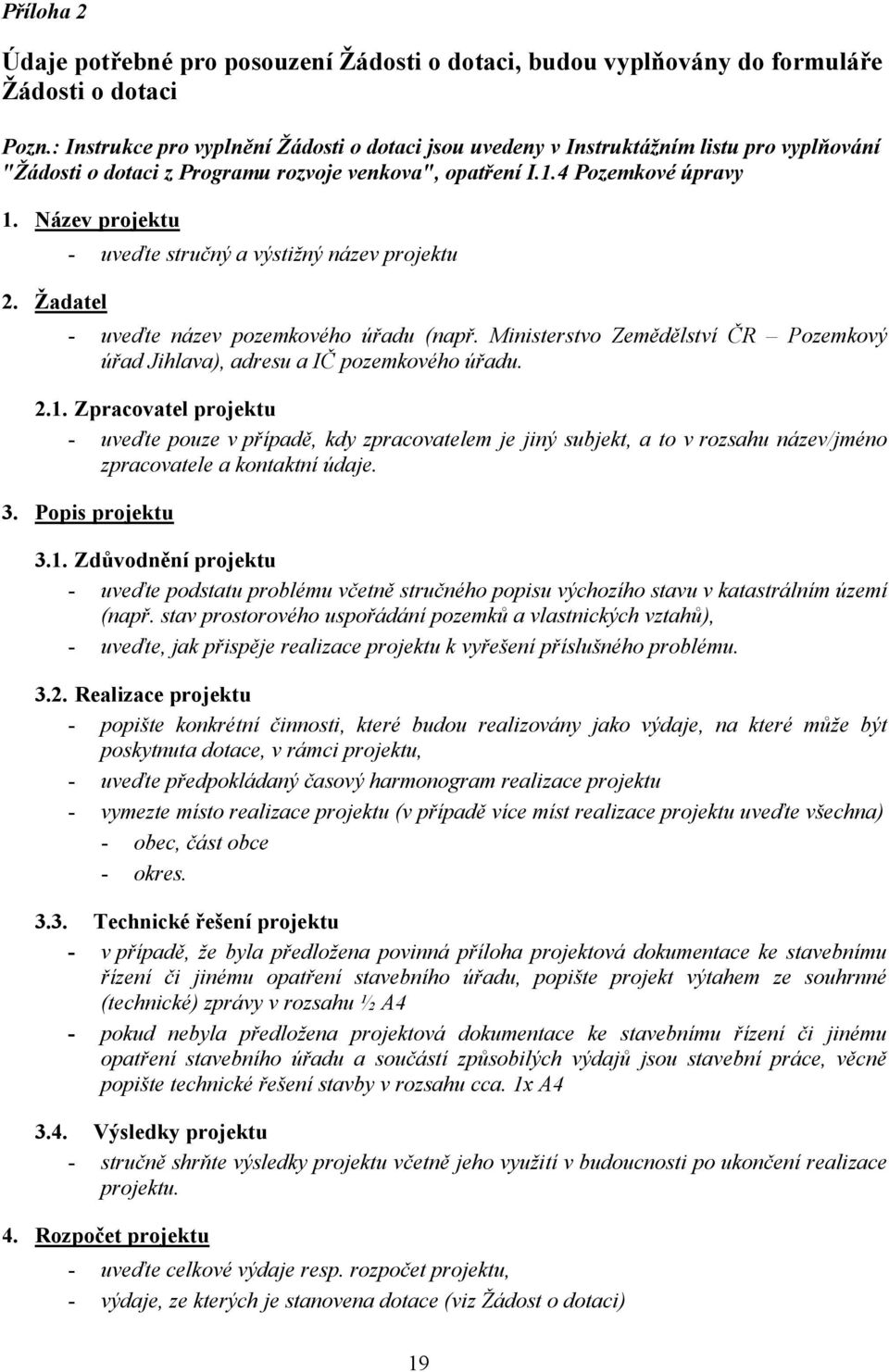 Žadatel - uveďte stručný a výstižný název projektu - uveďte název pozemkového úřadu (např. Ministerstvo Zemědělství ČR Pozemkový úřad Jihlava), adresu a IČ pozemkového úřadu. 2.1.