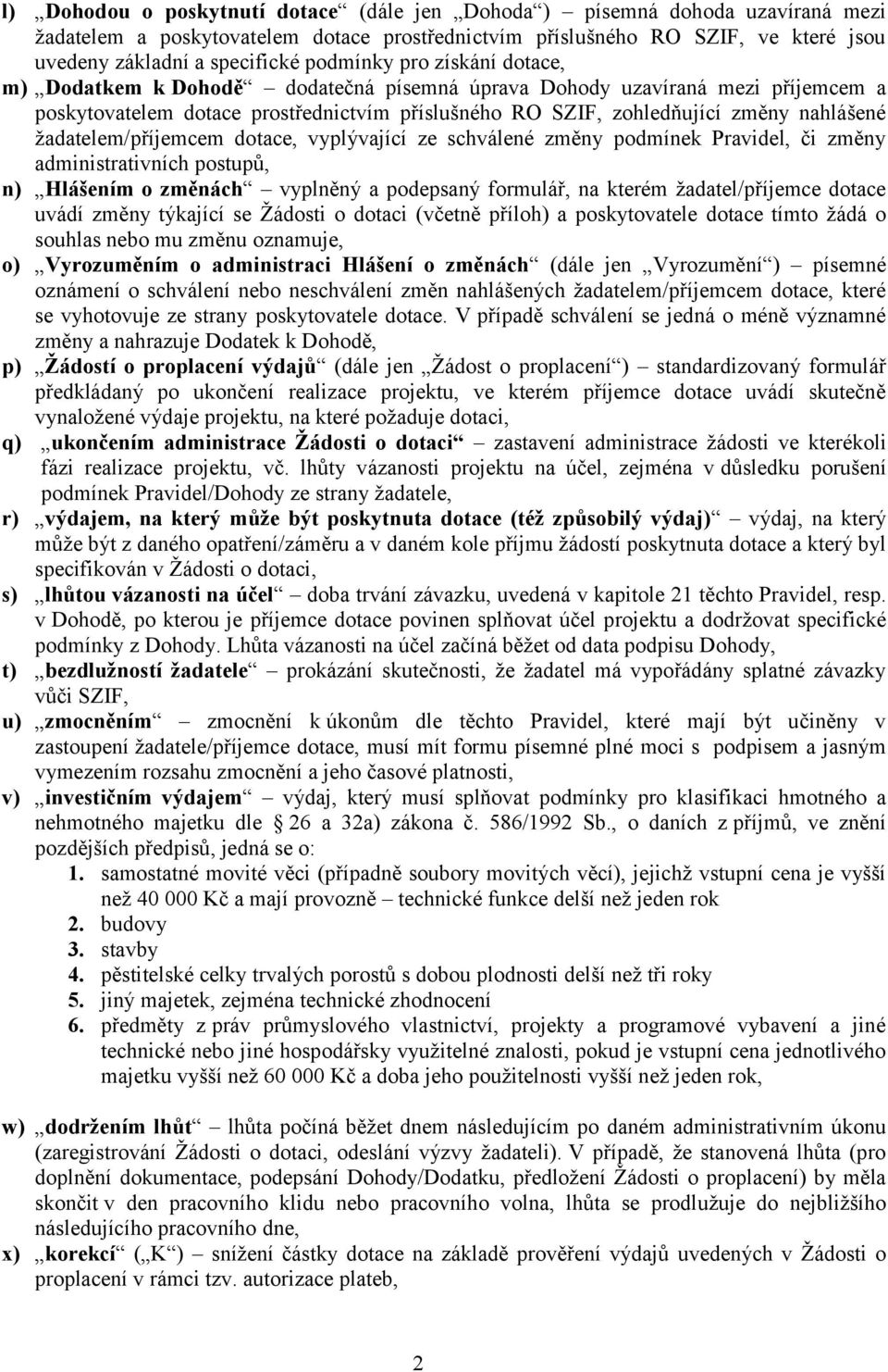 žadatelem/příjemcem dotace, vyplývající ze schválené změny podmínek Pravidel, či změny administrativních postupů, n) Hlášením o změnách vyplněný a podepsaný formulář, na kterém žadatel/příjemce