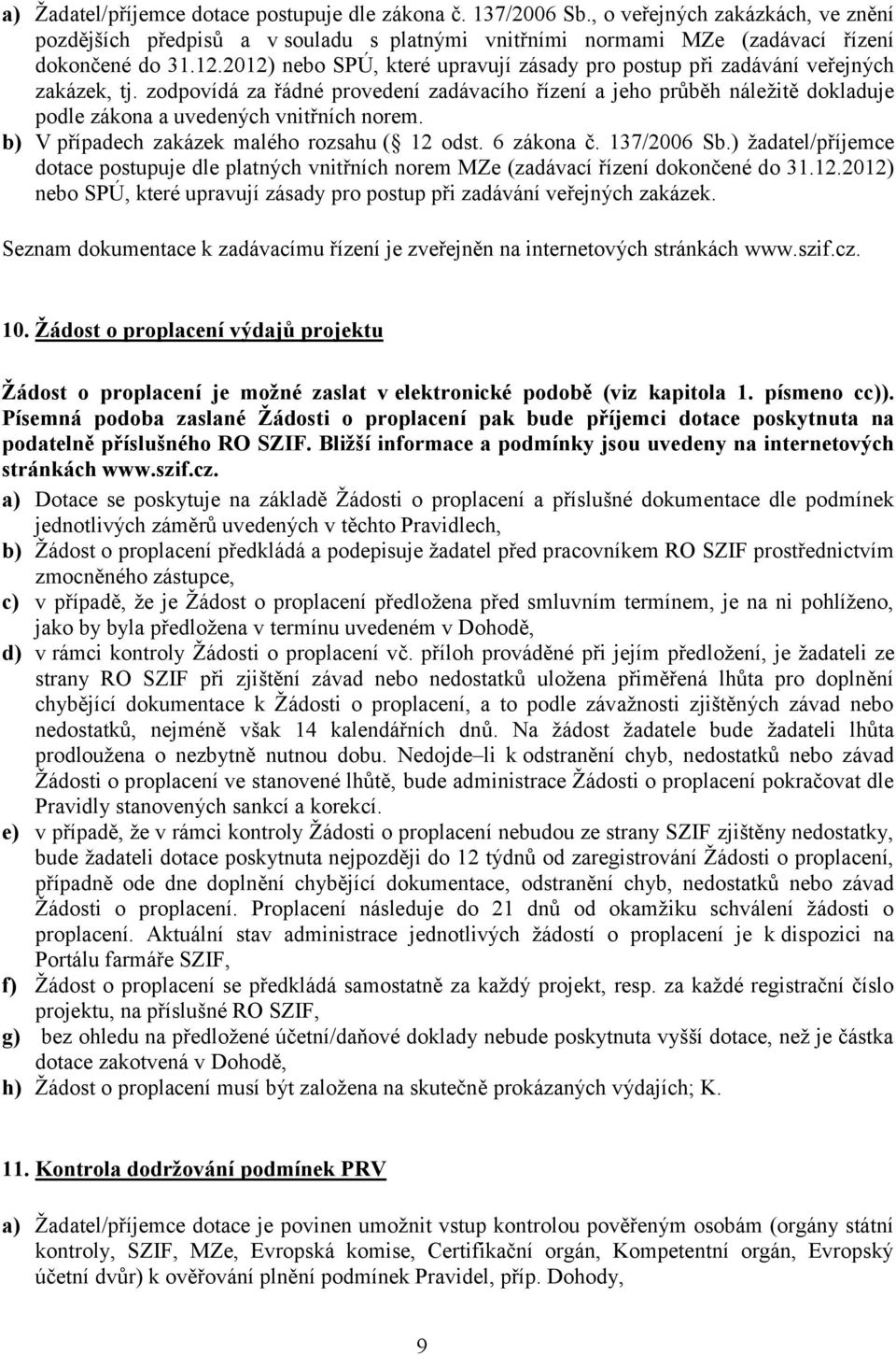 zodpovídá za řádné provedení zadávacího řízení a jeho průběh náležitě dokladuje podle zákona a uvedených vnitřních norem. b) V případech zakázek malého rozsahu ( 12 odst. 6 zákona č. 137/2006 Sb.