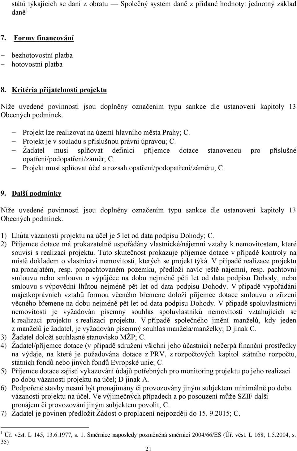 Projekt je v souladu s příslušnou právní úpravou; C. Žadatel musí splňovat definici příjemce dotace stanovenou pro příslušné opatření/podopatření/záměr; C.