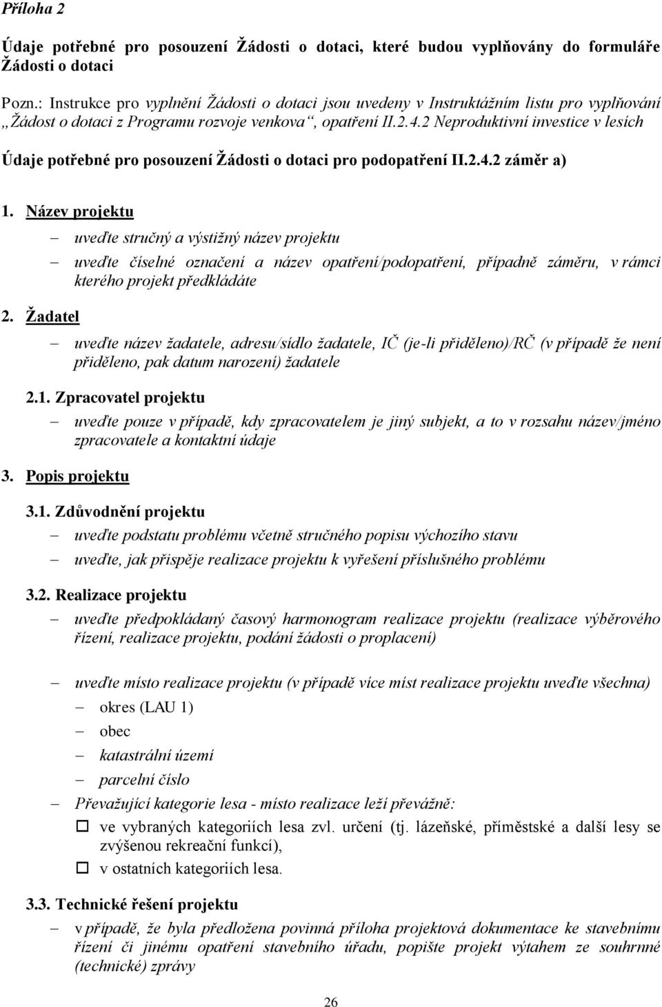 2 Neproduktivní investice v lesích Údaje potřebné pro posouzení Žádosti o dotaci pro podopatření II.2.4.2 záměr a) 1. Název projektu 2.