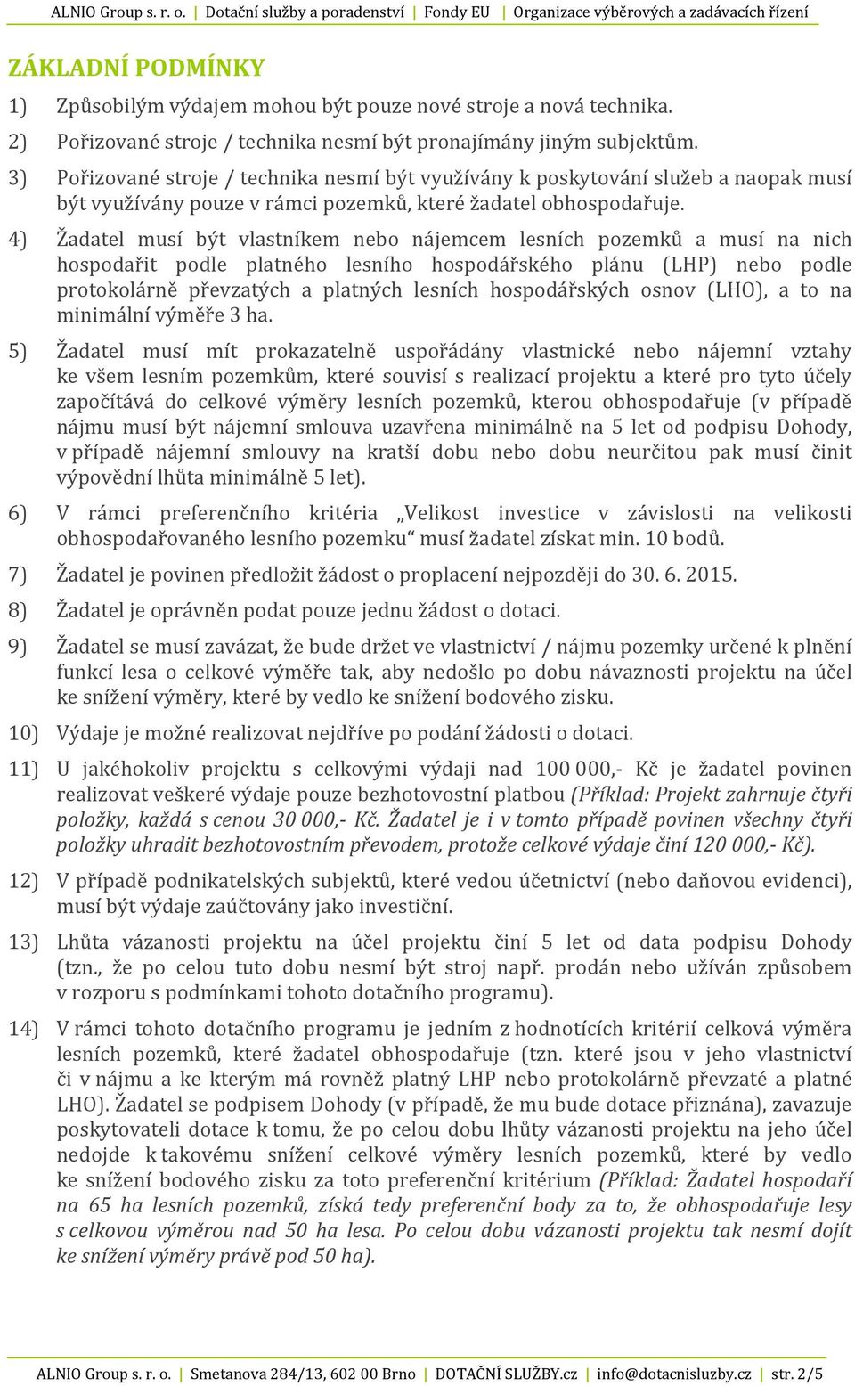 4) Žadatel musí být vlastníkem nebo nájemcem lesních pozemků a musí na nich hospodařit podle platného lesního hospodářského plánu (LHP) nebo podle protokolárně převzatých a platných lesních