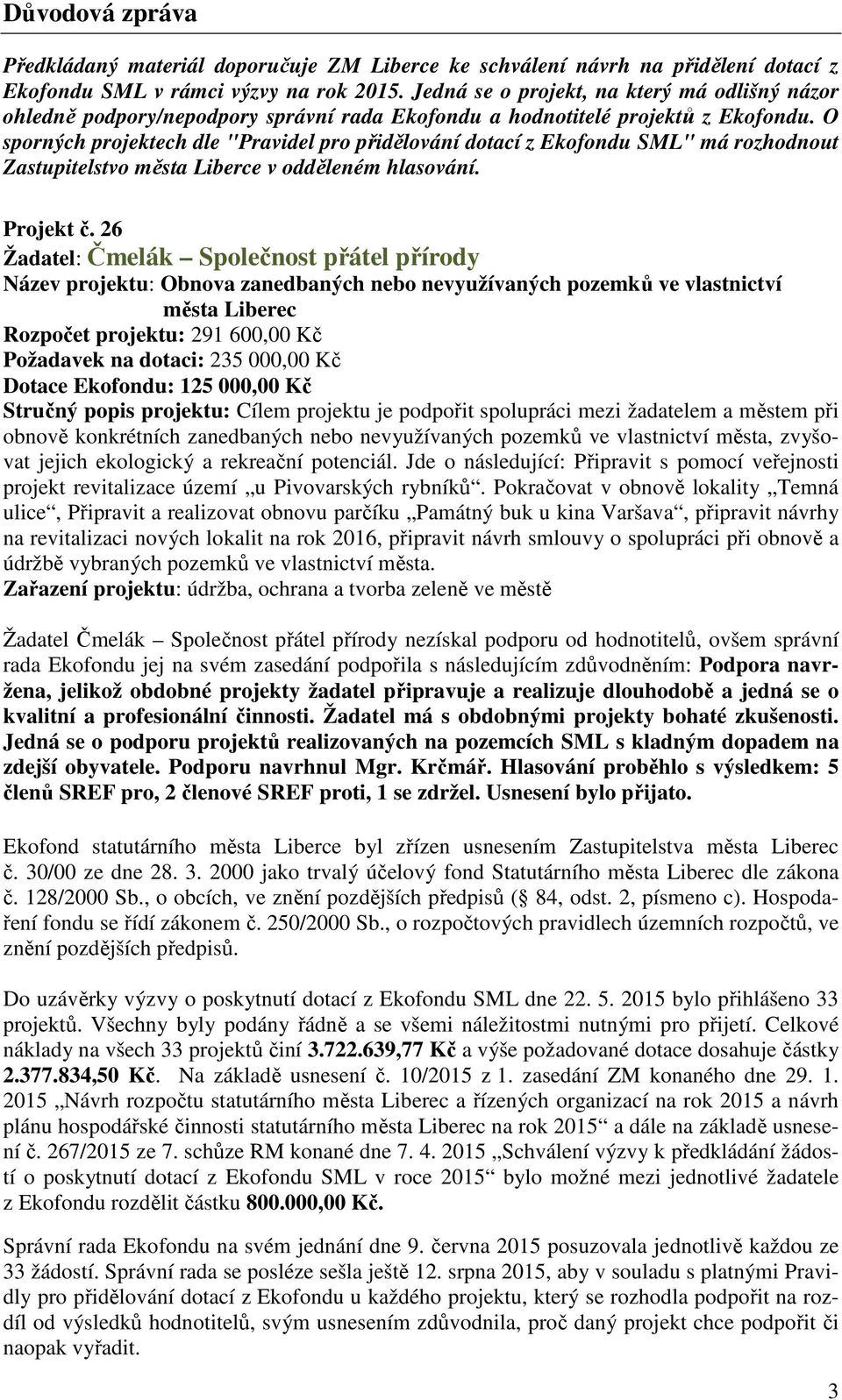 O sporných projektech dle "Pravidel pro přidělování dotací z Ekofondu SML" má rozhodnout Zastupitelstvo města Liberce v odděleném hlasování. Projekt č.