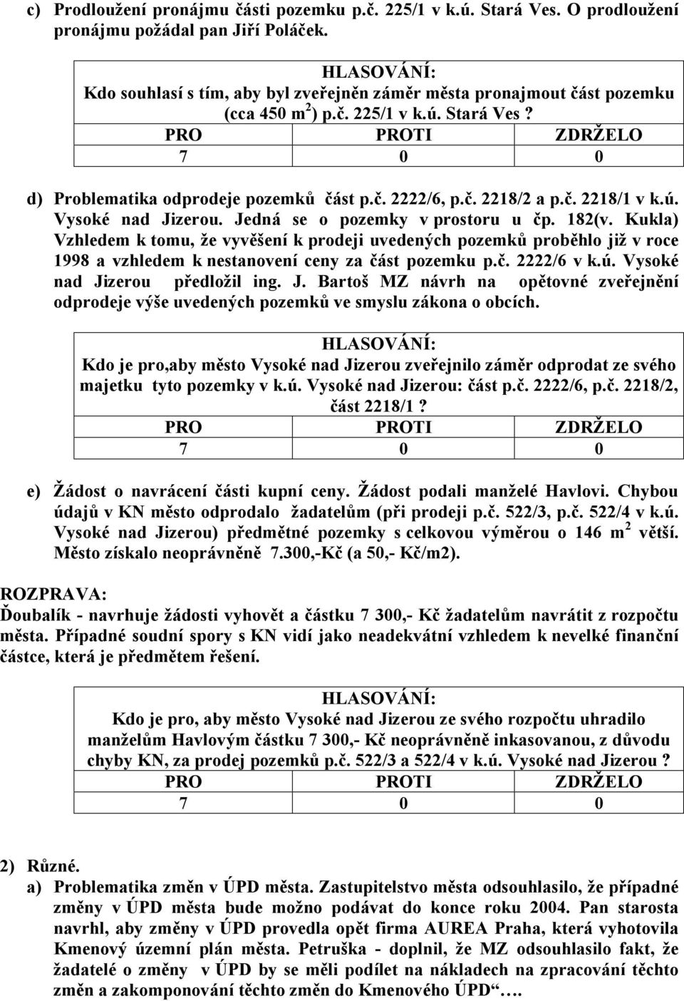 ú. Vysoké nad Jizerou. Jedná se o pozemky v prostoru u čp. 182(v.