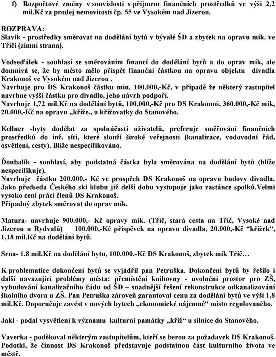 Vodseďálek - souhlasí se směrová ním financí do dodělá ní bytů a do oprav mík, ale domnívá se, že by město mělo přispět finanční čá stkou na opravu objektu divadla Krakonoš ve Vysokém nad Jizerou.