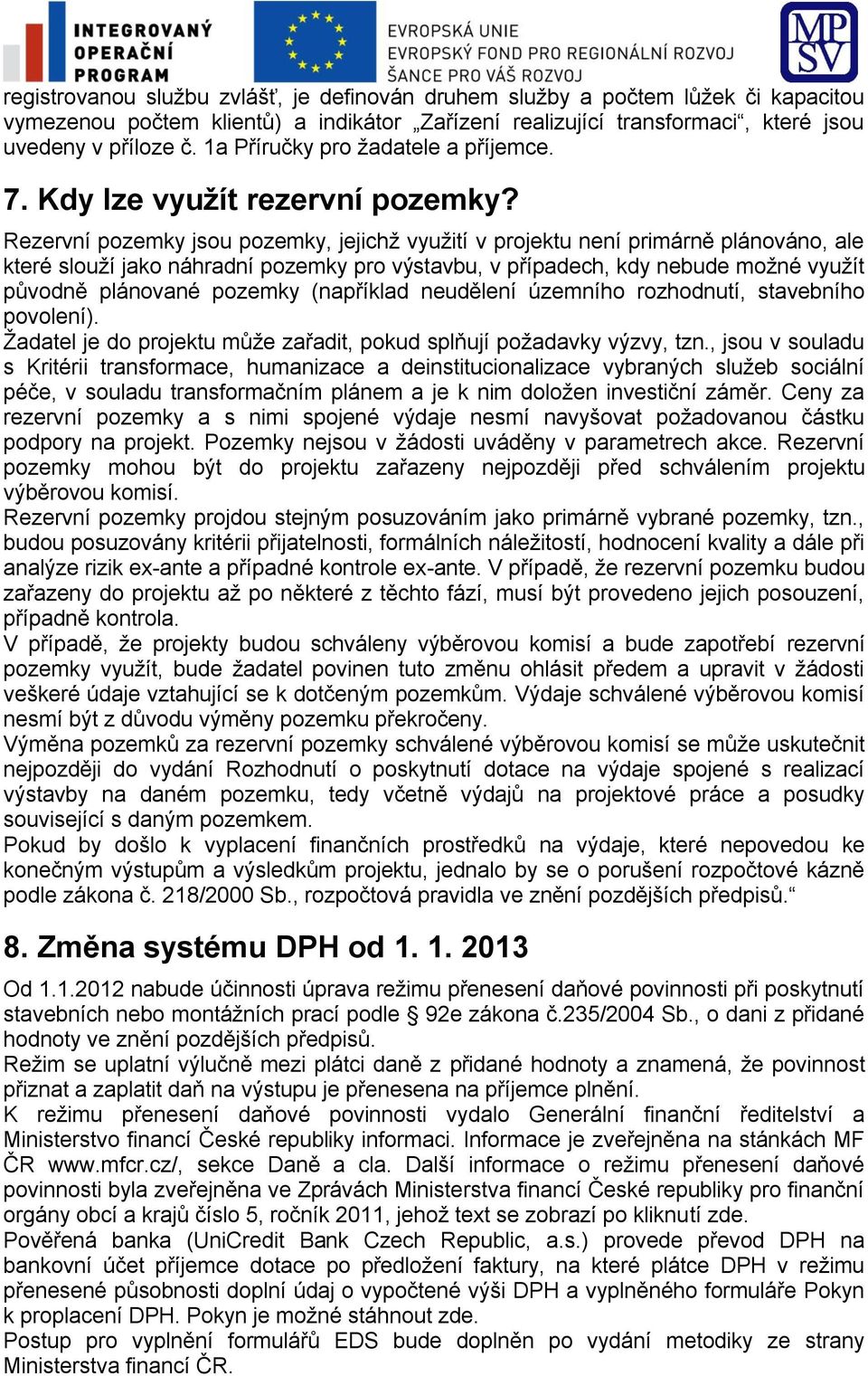 Rezervní pozemky jsou pozemky, jejichž využití v projektu není primárně plánováno, ale které slouží jako náhradní pozemky pro výstavbu, v případech, kdy nebude možné využít původně plánované pozemky