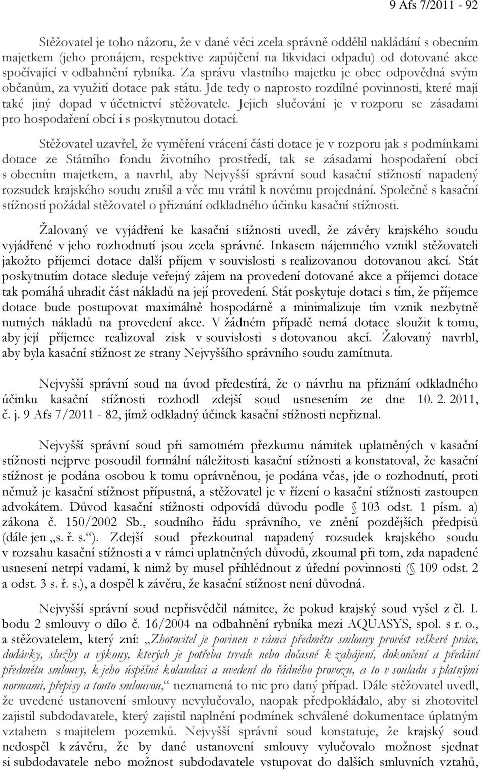 Jde tedy o naprosto rozdílné povinnosti, které mají také jiný dopad v účetnictví stěžovatele. Jejich slučování je v rozporu se zásadami pro hospodaření obcí i s poskytnutou dotací.