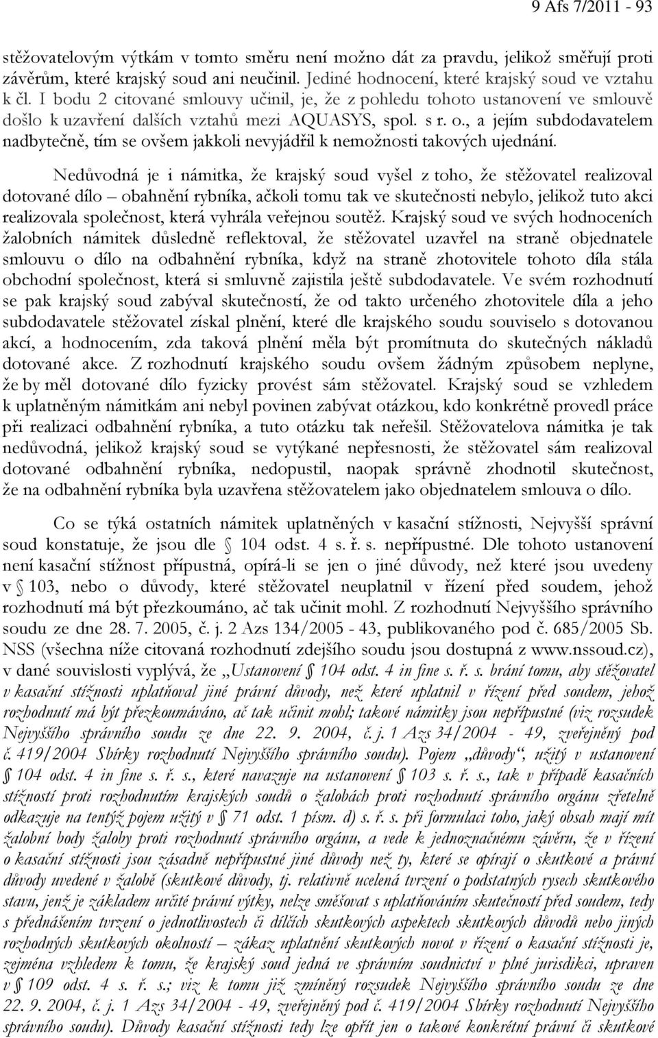 , a jejím subdodavatelem nadbytečně, tím se ovšem jakkoli nevyjádřil k nemožnosti takových ujednání.