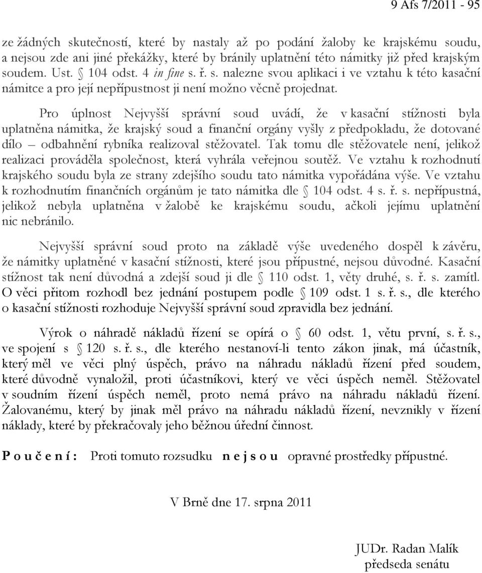 Pro úplnost Nejvyšší správní soud uvádí, že v kasační stížnosti byla uplatněna námitka, že krajský soud a finanční orgány vyšly z předpokladu, že dotované dílo odbahnění rybníka realizoval stěžovatel.