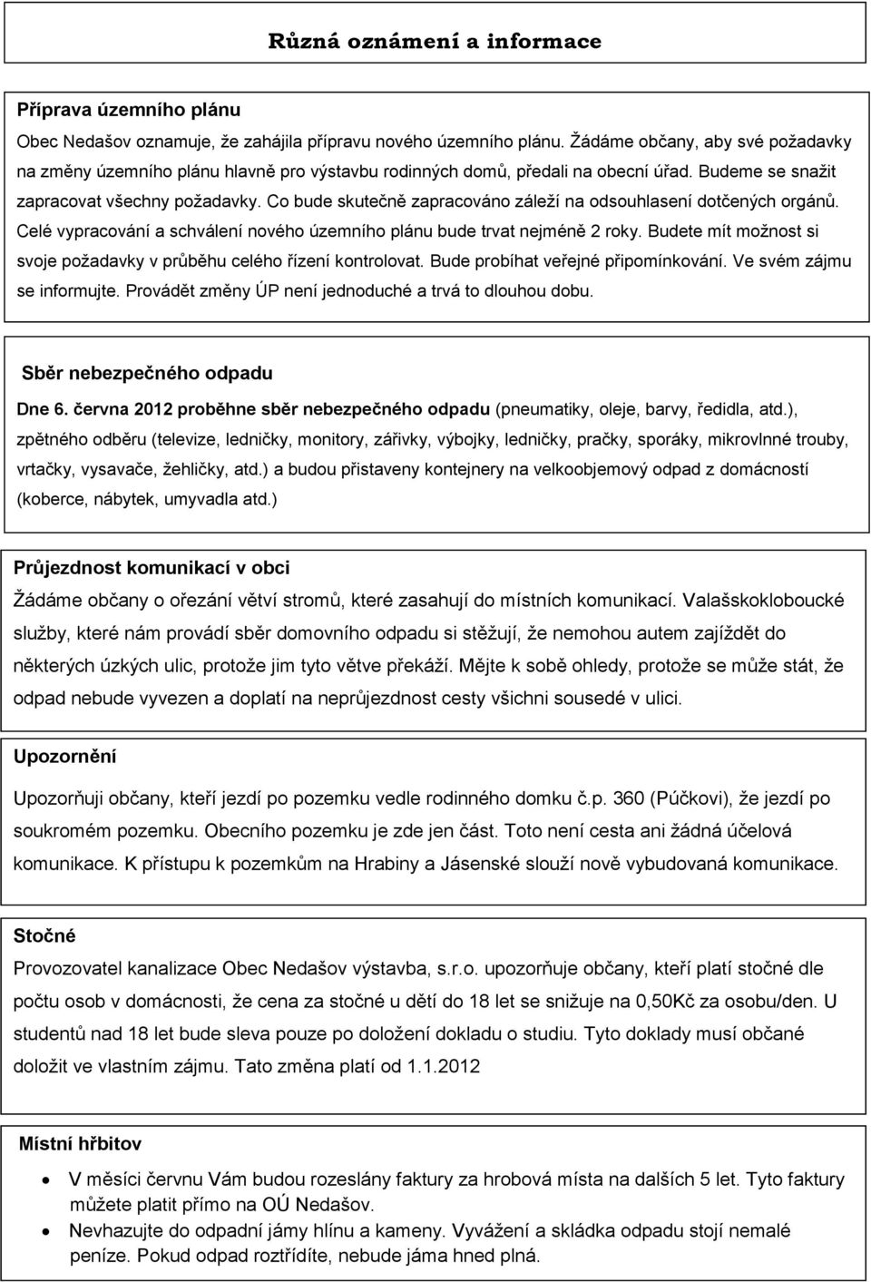 Co bude skutečně zapracováno záleží na odsouhlasení dotčených orgánů. Celé vypracování a schválení nového územního plánu bude trvat nejméně 2 roky.