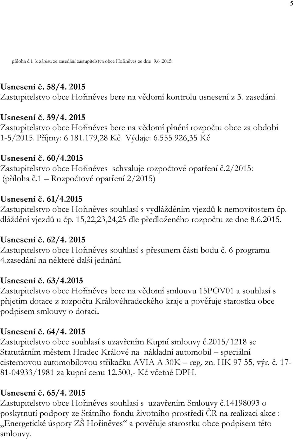 2015 Zastupitelstvo obce Hořiněves schvaluje rozpočtové opatření č.2/2015: (příloha č.1 Rozpočtové opatření 2/2015) Usnesení č. 61/4.