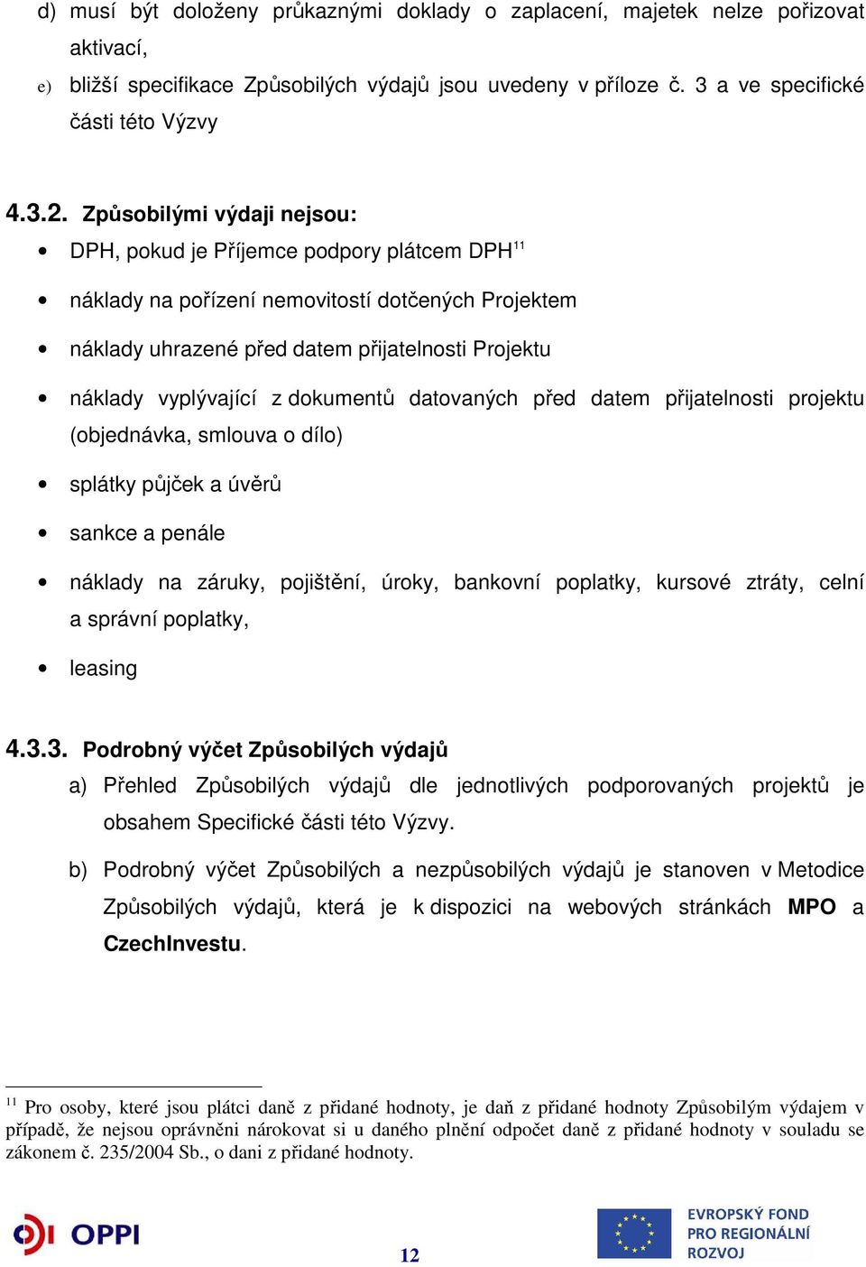 dokumentů datovaných před datem přijatelnosti projektu (objednávka, smlouva o dílo) splátky půjček a úvěrů sankce a penále náklady na záruky, pojištění, úroky, bankovní poplatky, kursové ztráty,