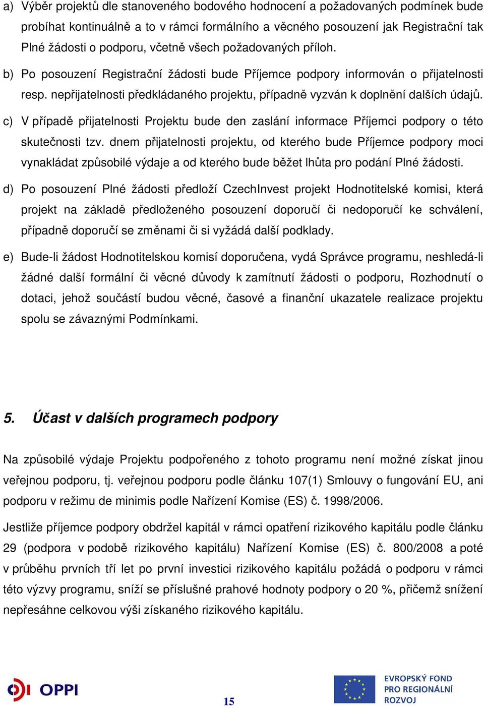 c) V případě přijatelnosti Projektu bude den zaslání informace Příjemci podpory o této skutečnosti tzv.