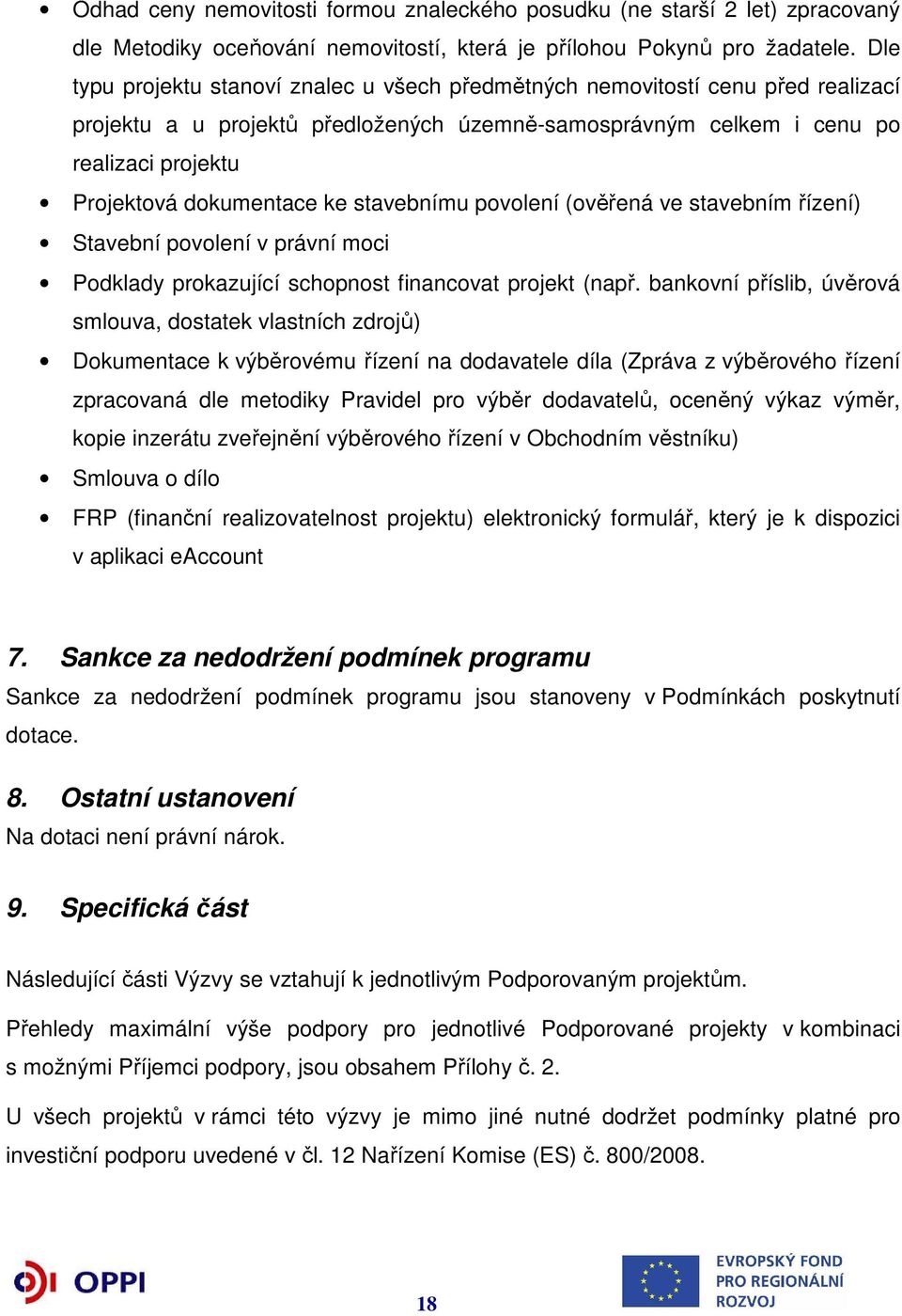 ke stavebnímu povolení (ověřená ve stavebním řízení) Stavební povolení v právní moci Podklady prokazující schopnost financovat projekt (např.