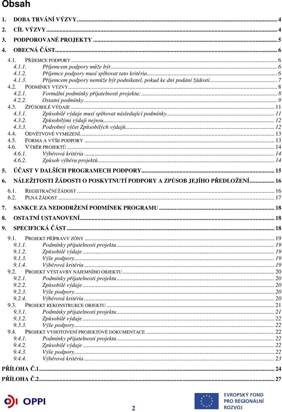 .. 11 4.3.1. Způsobilé výdaje musí splňovat následující podmínky... 11 4.3.2. Způsobilými výdaji nejsou... 12 4.3.3. Podrobný výčet Způsobilých výdajů... 12 4.4. ODVĚTVOVÉ VYMEZENÍ... 13 4.5.