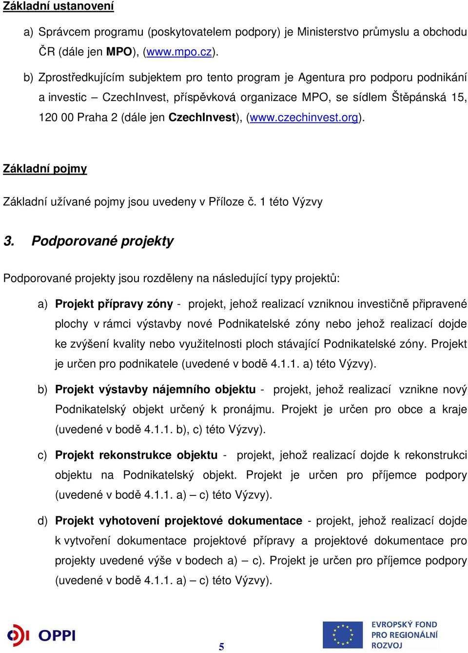 (www.czechinvest.org). Základní pojmy Základní užívané pojmy jsou uvedeny v Příloze č. 1 této Výzvy 3.