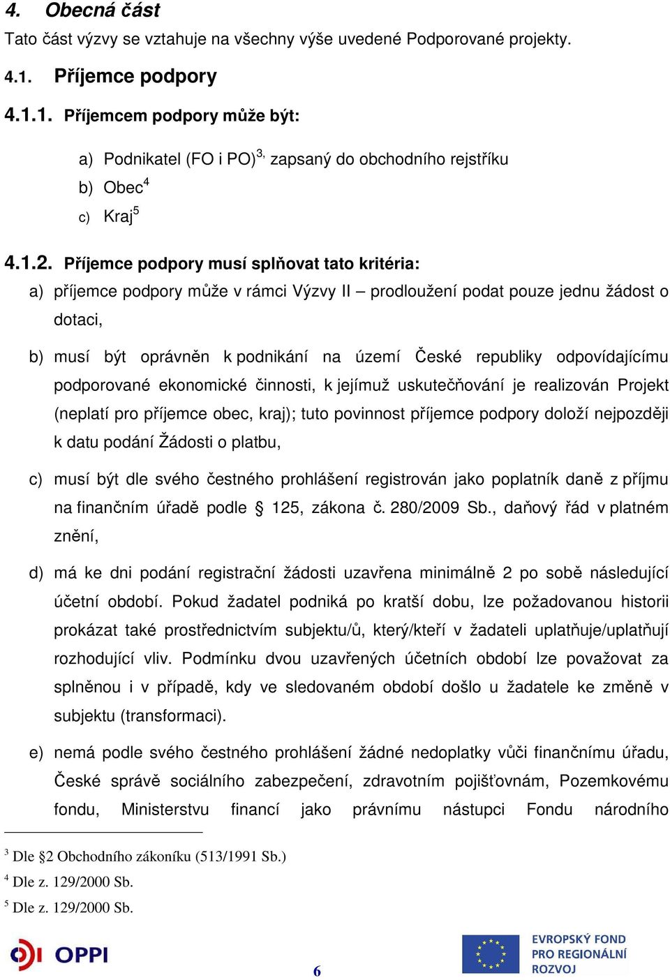 Příjemce podpory musí splňovat tato kritéria: a) příjemce podpory může v rámci Výzvy II prodloužení podat pouze jednu žádost o dotaci, b) musí být oprávněn k podnikání na území České republiky