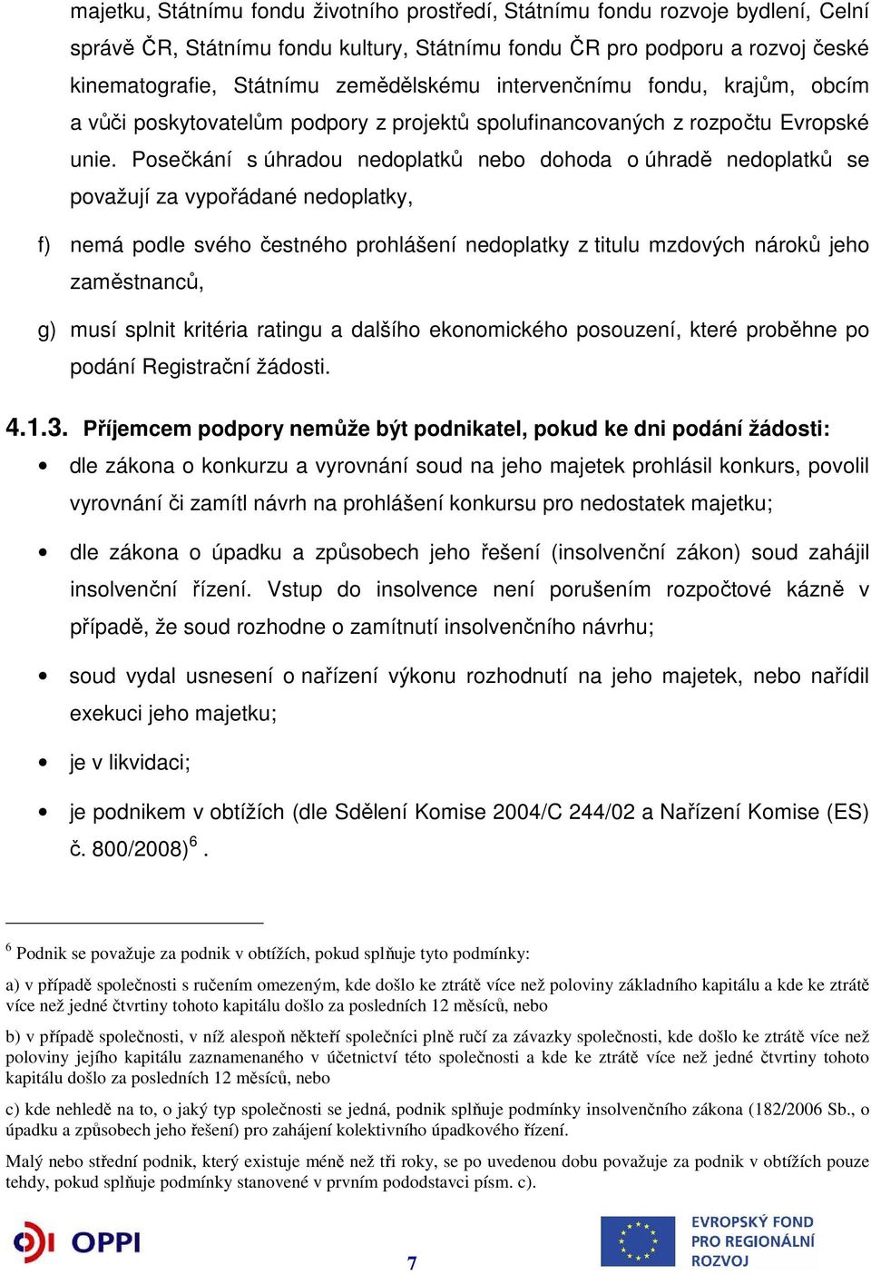 Posečkání s úhradou nedoplatků nebo dohoda o úhradě nedoplatků se považují za vypořádané nedoplatky, f) nemá podle svého čestného prohlášení nedoplatky z titulu mzdových nároků jeho zaměstnanců, g)