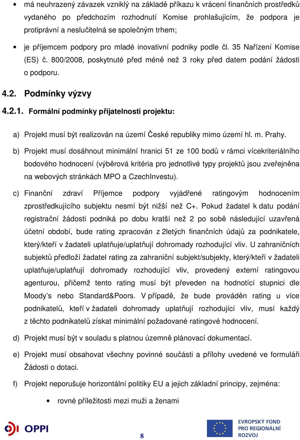 Formální podmínky přijatelnosti projektu: a) Projekt musí být realizován na území České republiky mimo území hl. m. Prahy.