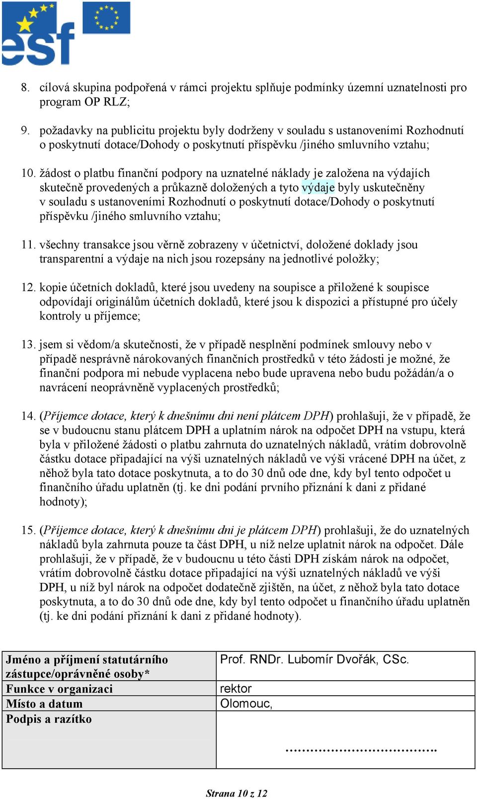 žádost o platbu finanční podpory na uznatelné náklady je založena na výdajích skutečně provedených a průkazně doložených a tyto výdaje byly uskutečněny v souladu s ustanoveními Rozhodnutí o