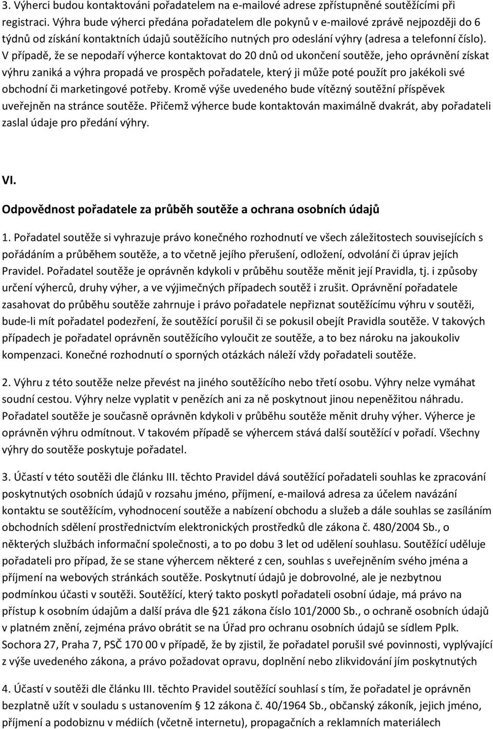 V případě, že se nepodaří výherce kontaktovat do 20 dnů od ukončení soutěže, jeho oprávnění získat výhru zaniká a výhra propadá ve prospěch pořadatele, který ji může poté použít pro jakékoli své