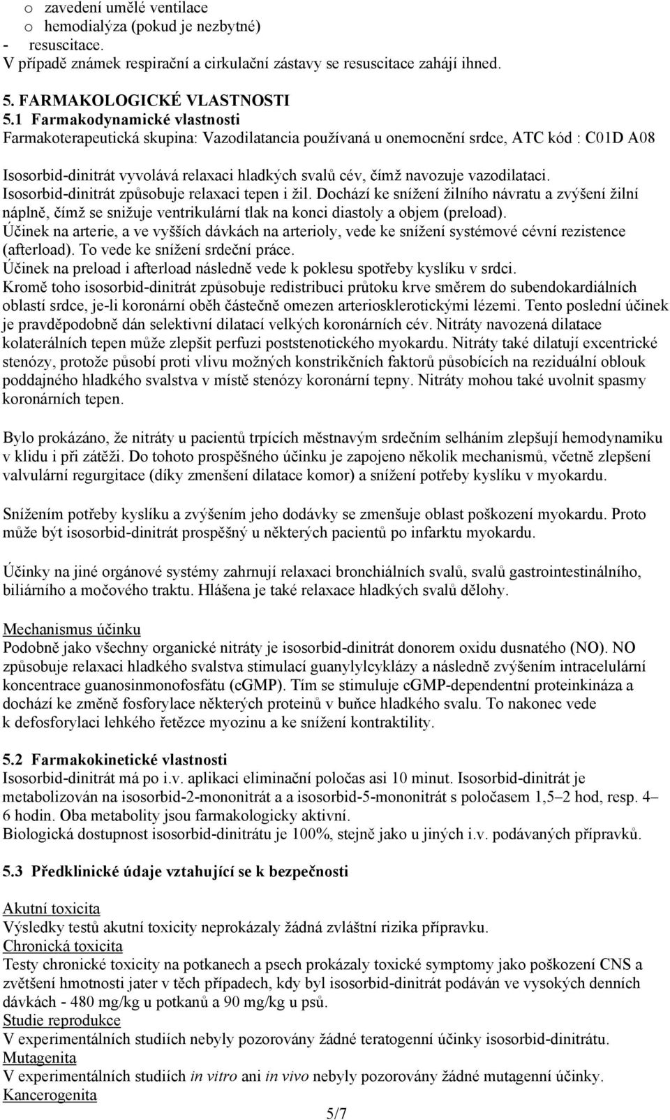 vazodilataci. Isosorbid-dinitrát způsobuje relaxaci tepen i žil. Dochází ke snížení žilního návratu a zvýšení žilní náplně, čímž se snižuje ventrikulární tlak na konci diastoly a objem (preload).