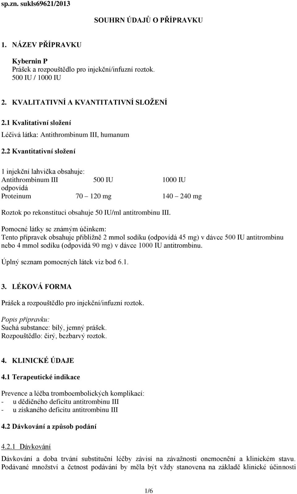 2 Kvantitativní složení 1 injekční lahvička obsahuje: Antithrombinum III 500 IU 1000 IU odpovídá Proteinum 70 120 mg 140 240 mg Roztok po rekonstituci obsahuje 50 IU/ml antitrombinu III.